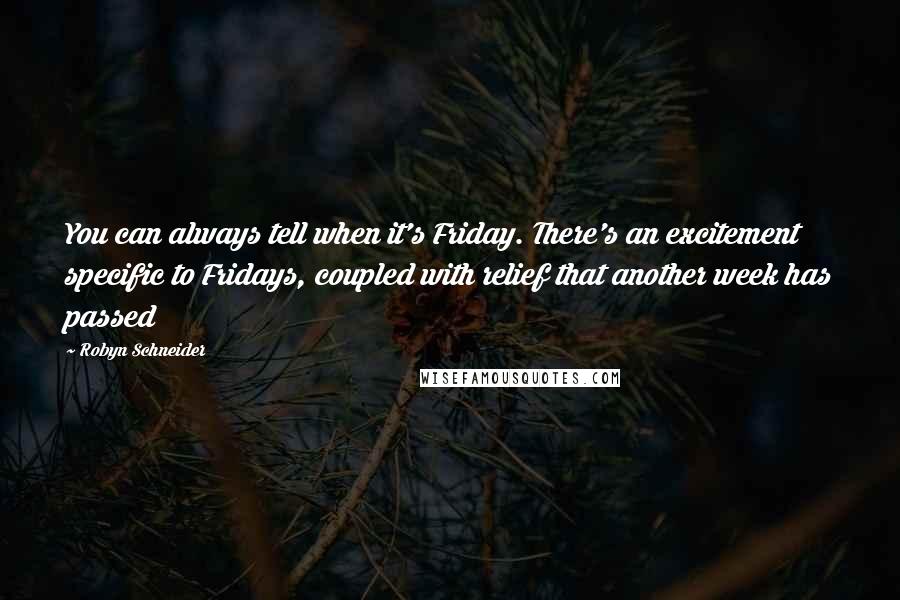 Robyn Schneider Quotes: You can always tell when it's Friday. There's an excitement specific to Fridays, coupled with relief that another week has passed