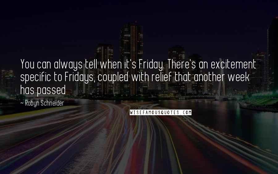 Robyn Schneider Quotes: You can always tell when it's Friday. There's an excitement specific to Fridays, coupled with relief that another week has passed