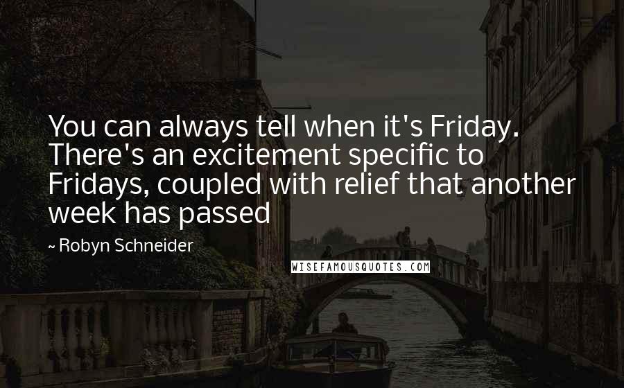 Robyn Schneider Quotes: You can always tell when it's Friday. There's an excitement specific to Fridays, coupled with relief that another week has passed