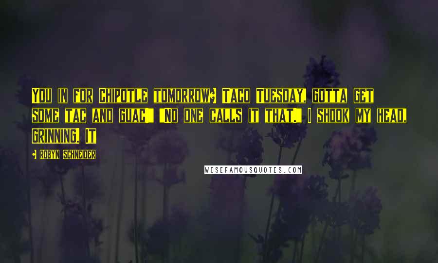 Robyn Schneider Quotes: You in for Chipotle tomorrow? Taco Tuesday, gotta get some tac and guac!" "No one calls it that." I shook my head, grinning. It