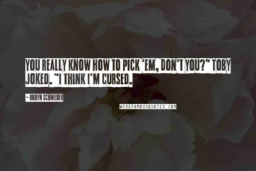 Robyn Schneider Quotes: You really know how to pick 'em, don't you?" Toby joked. "I think I'm cursed.