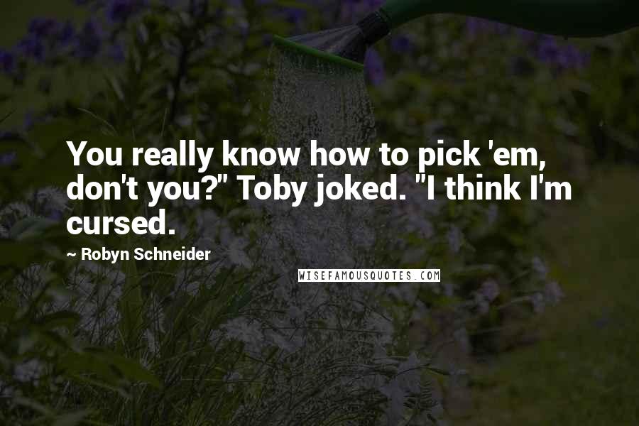 Robyn Schneider Quotes: You really know how to pick 'em, don't you?" Toby joked. "I think I'm cursed.
