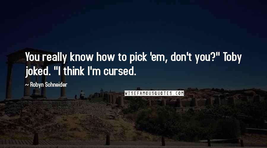 Robyn Schneider Quotes: You really know how to pick 'em, don't you?" Toby joked. "I think I'm cursed.