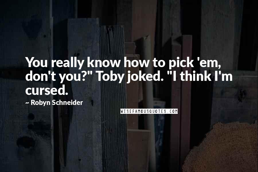 Robyn Schneider Quotes: You really know how to pick 'em, don't you?" Toby joked. "I think I'm cursed.