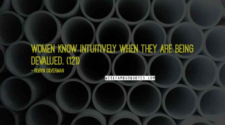 Robyn Silverman Quotes: Women know intuitively when they are being devalued. (121)