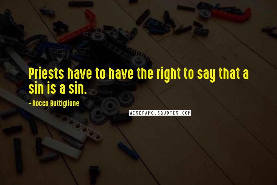 Rocco Buttiglione Quotes: Priests have to have the right to say that a sin is a sin.