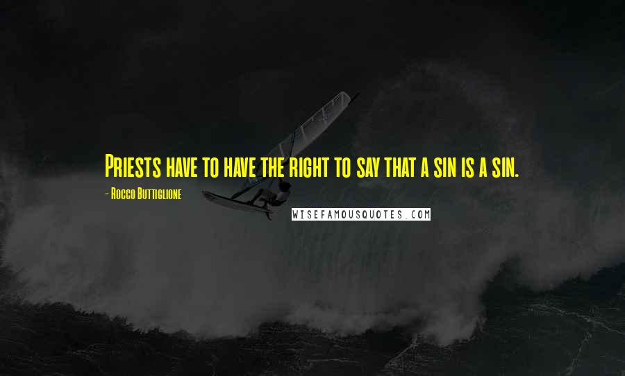 Rocco Buttiglione Quotes: Priests have to have the right to say that a sin is a sin.