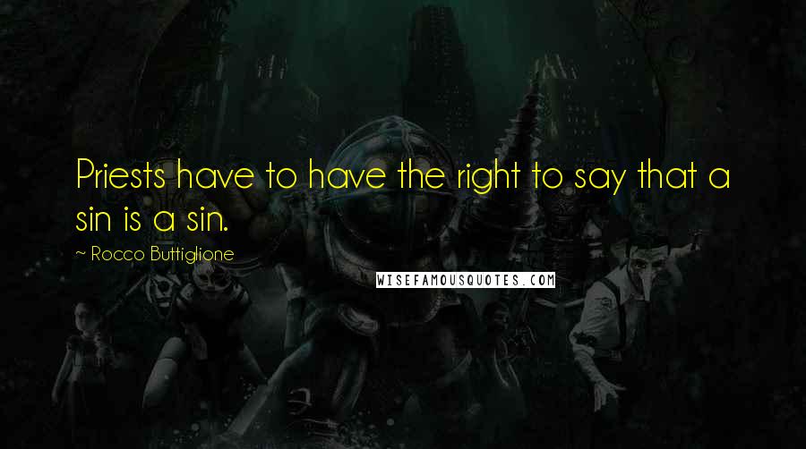 Rocco Buttiglione Quotes: Priests have to have the right to say that a sin is a sin.