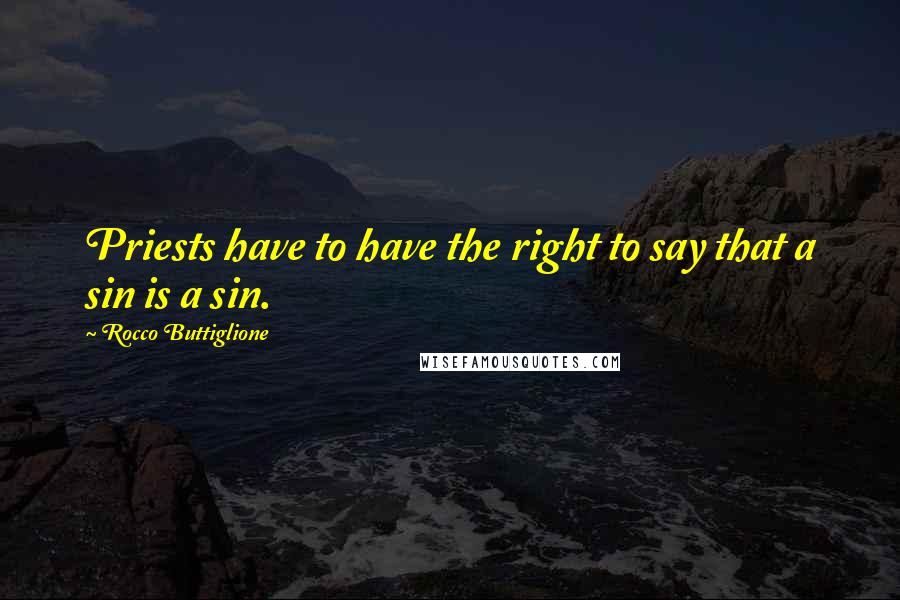 Rocco Buttiglione Quotes: Priests have to have the right to say that a sin is a sin.