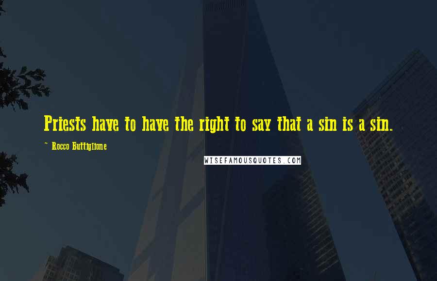 Rocco Buttiglione Quotes: Priests have to have the right to say that a sin is a sin.