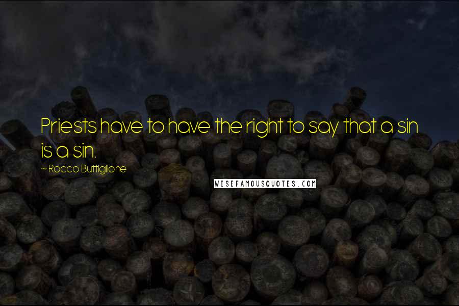Rocco Buttiglione Quotes: Priests have to have the right to say that a sin is a sin.