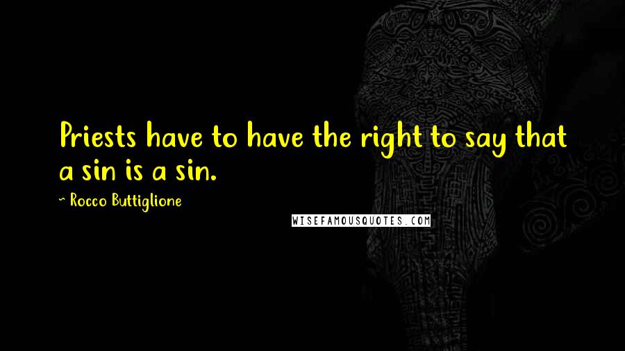 Rocco Buttiglione Quotes: Priests have to have the right to say that a sin is a sin.