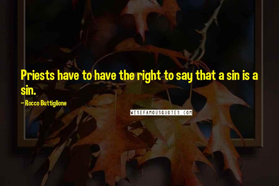 Rocco Buttiglione Quotes: Priests have to have the right to say that a sin is a sin.