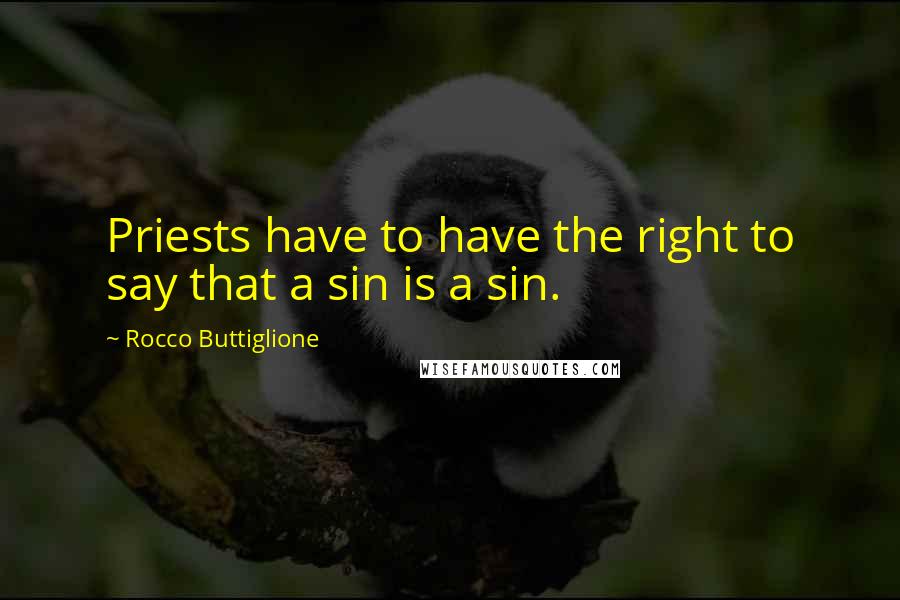 Rocco Buttiglione Quotes: Priests have to have the right to say that a sin is a sin.