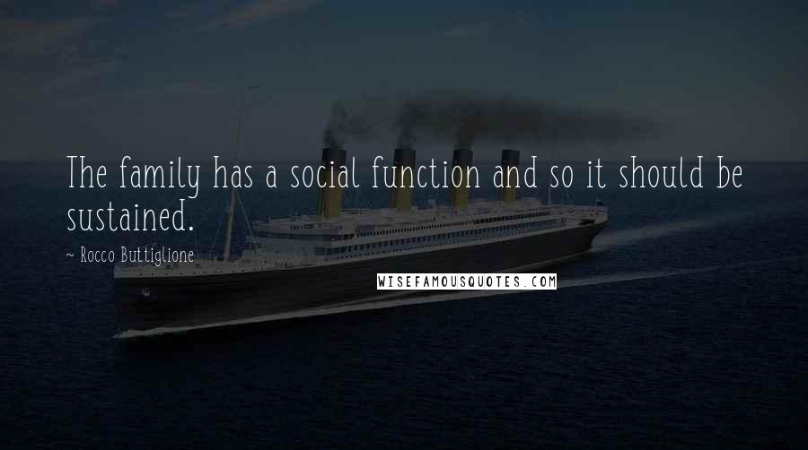 Rocco Buttiglione Quotes: The family has a social function and so it should be sustained.