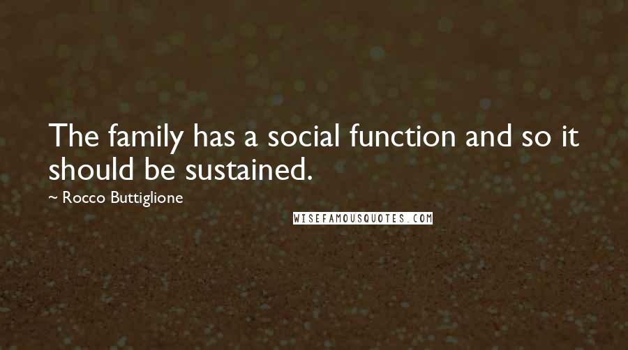 Rocco Buttiglione Quotes: The family has a social function and so it should be sustained.