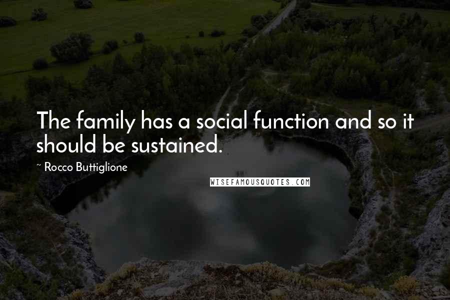 Rocco Buttiglione Quotes: The family has a social function and so it should be sustained.