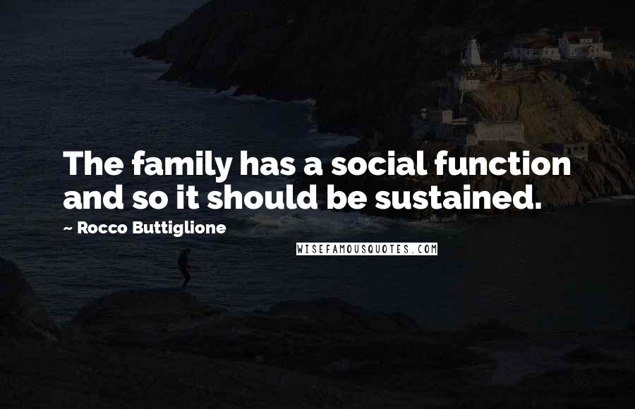 Rocco Buttiglione Quotes: The family has a social function and so it should be sustained.