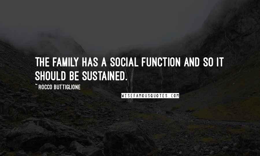 Rocco Buttiglione Quotes: The family has a social function and so it should be sustained.