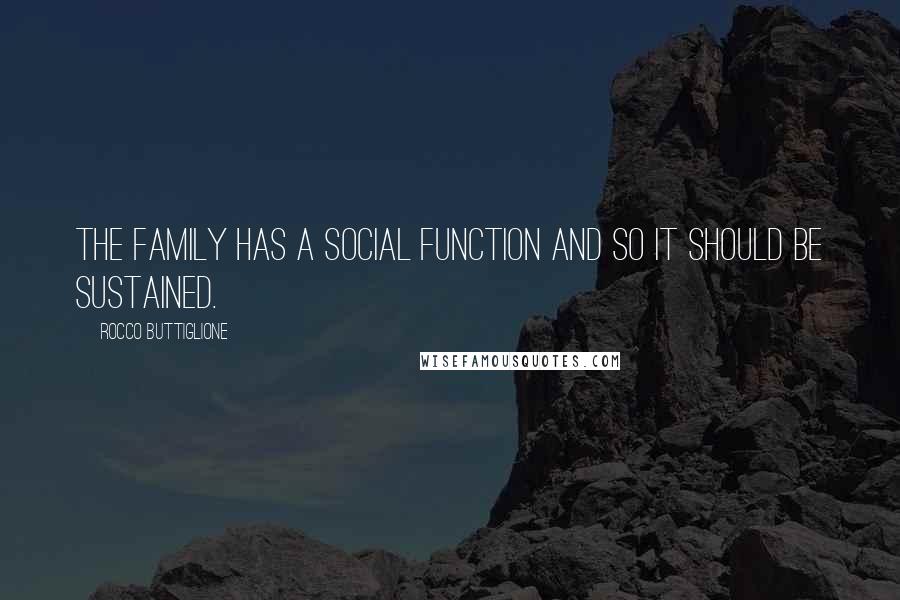 Rocco Buttiglione Quotes: The family has a social function and so it should be sustained.