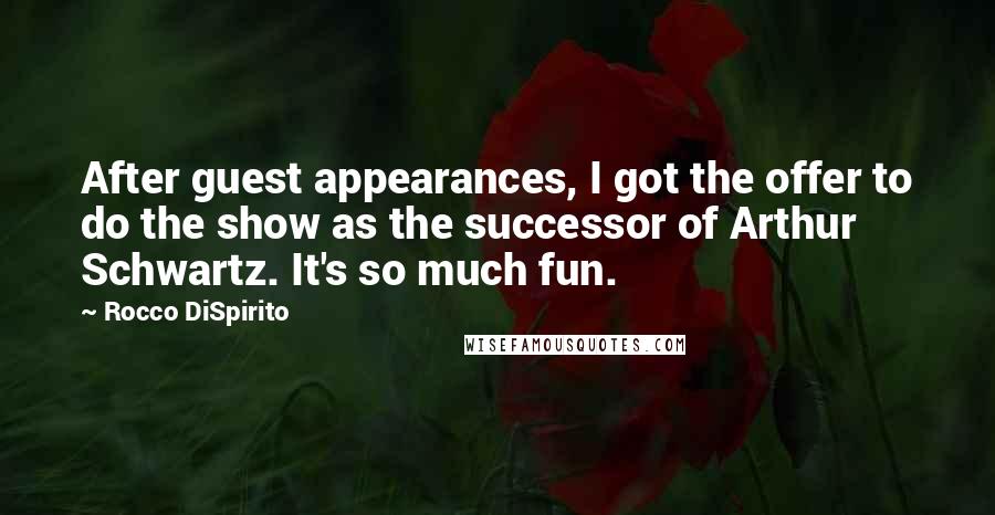 Rocco DiSpirito Quotes: After guest appearances, I got the offer to do the show as the successor of Arthur Schwartz. It's so much fun.