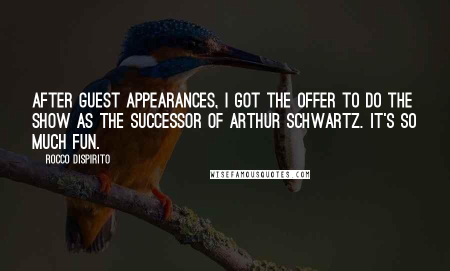 Rocco DiSpirito Quotes: After guest appearances, I got the offer to do the show as the successor of Arthur Schwartz. It's so much fun.