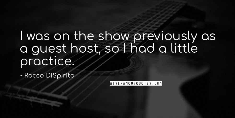 Rocco DiSpirito Quotes: I was on the show previously as a guest host, so I had a little practice.