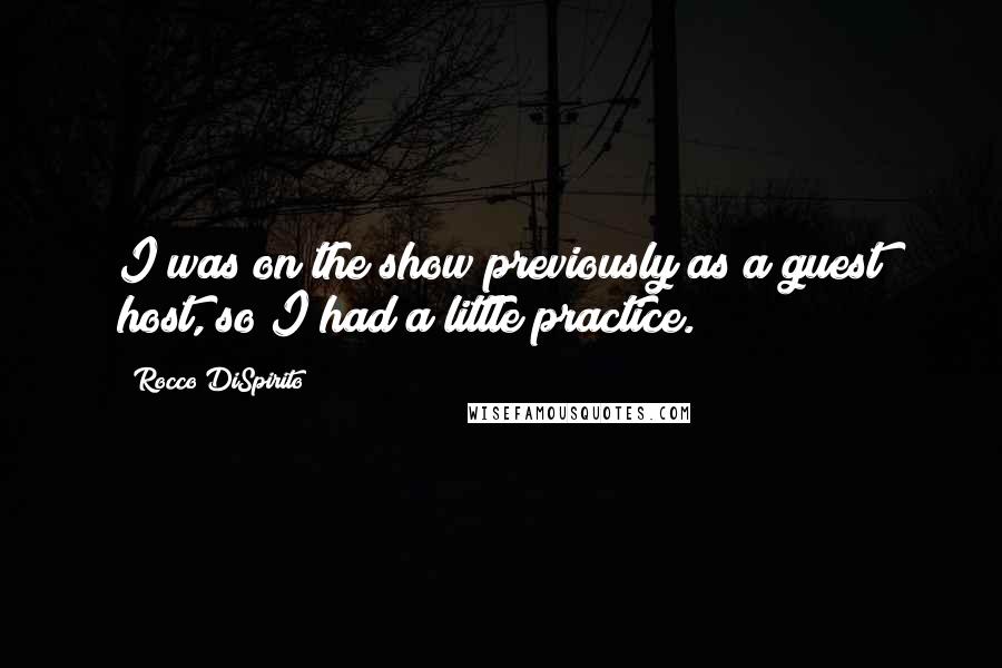 Rocco DiSpirito Quotes: I was on the show previously as a guest host, so I had a little practice.