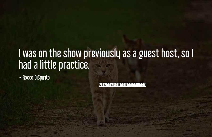 Rocco DiSpirito Quotes: I was on the show previously as a guest host, so I had a little practice.