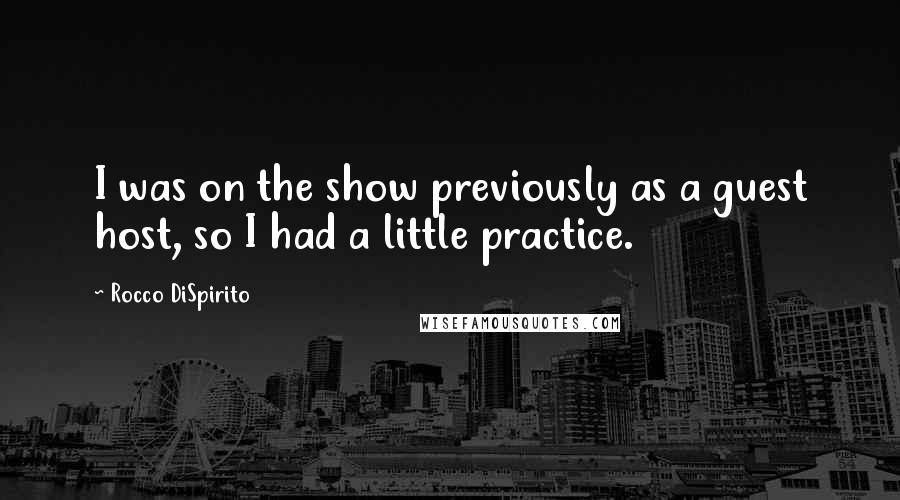 Rocco DiSpirito Quotes: I was on the show previously as a guest host, so I had a little practice.