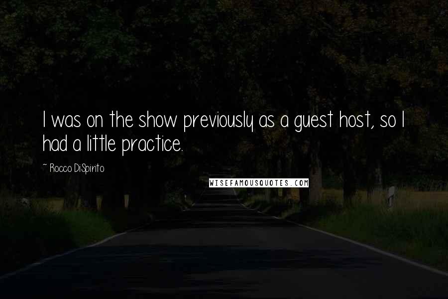 Rocco DiSpirito Quotes: I was on the show previously as a guest host, so I had a little practice.