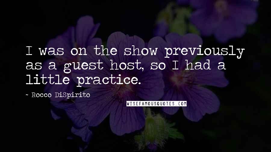 Rocco DiSpirito Quotes: I was on the show previously as a guest host, so I had a little practice.