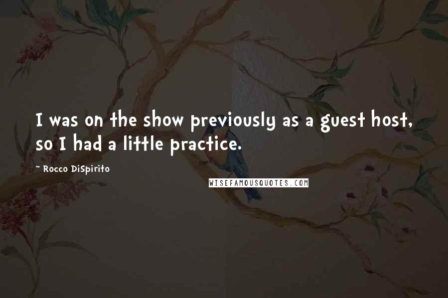 Rocco DiSpirito Quotes: I was on the show previously as a guest host, so I had a little practice.