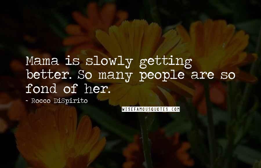 Rocco DiSpirito Quotes: Mama is slowly getting better. So many people are so fond of her.