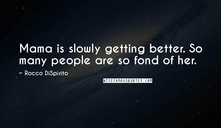 Rocco DiSpirito Quotes: Mama is slowly getting better. So many people are so fond of her.