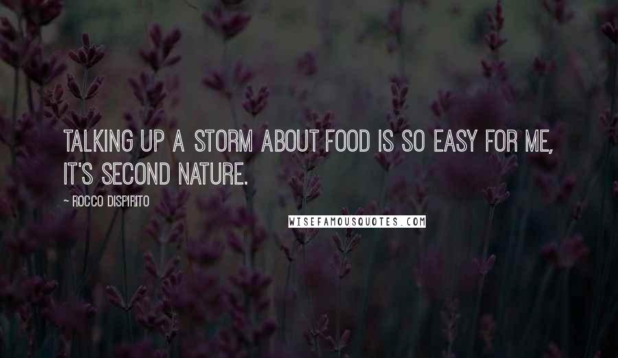 Rocco DiSpirito Quotes: Talking up a storm about food is so easy for me, it's second nature.