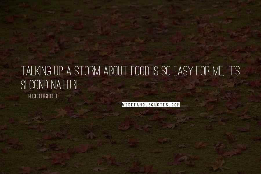 Rocco DiSpirito Quotes: Talking up a storm about food is so easy for me, it's second nature.