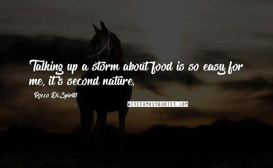 Rocco DiSpirito Quotes: Talking up a storm about food is so easy for me, it's second nature.