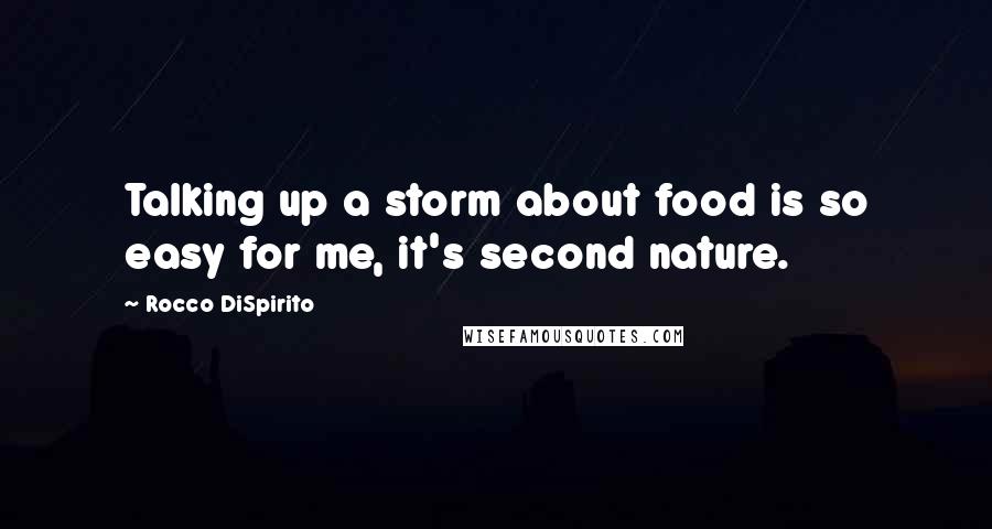 Rocco DiSpirito Quotes: Talking up a storm about food is so easy for me, it's second nature.