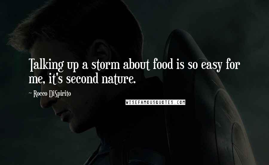 Rocco DiSpirito Quotes: Talking up a storm about food is so easy for me, it's second nature.