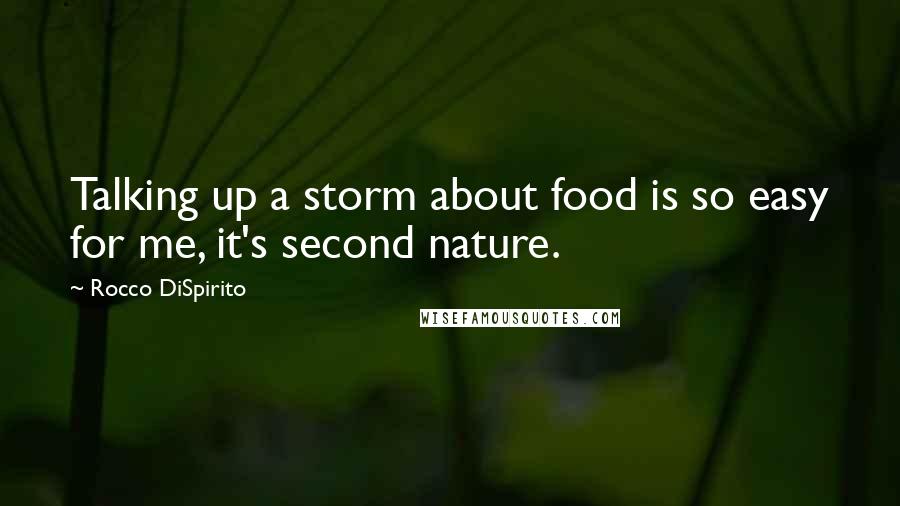 Rocco DiSpirito Quotes: Talking up a storm about food is so easy for me, it's second nature.