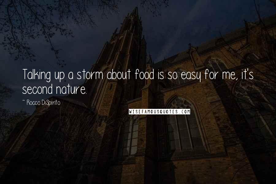 Rocco DiSpirito Quotes: Talking up a storm about food is so easy for me, it's second nature.