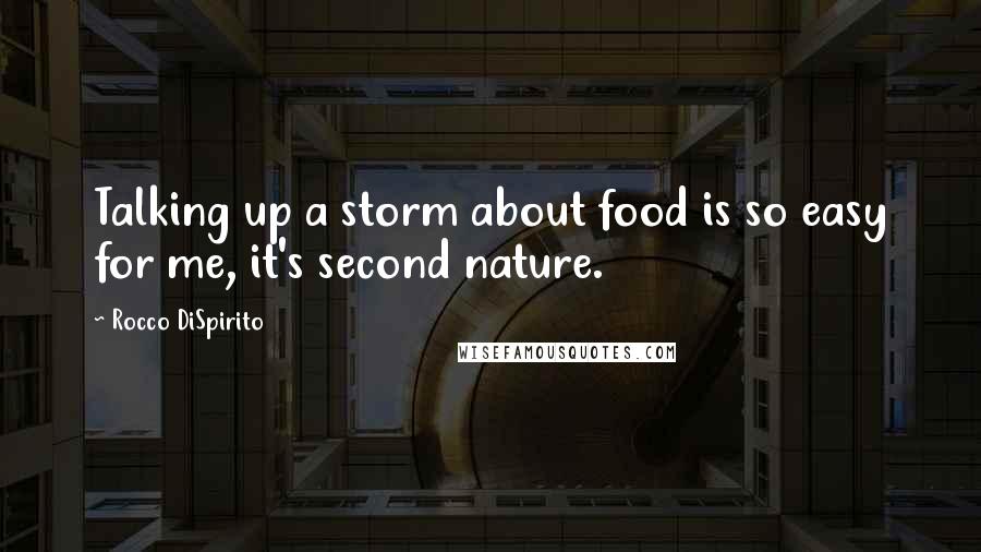 Rocco DiSpirito Quotes: Talking up a storm about food is so easy for me, it's second nature.