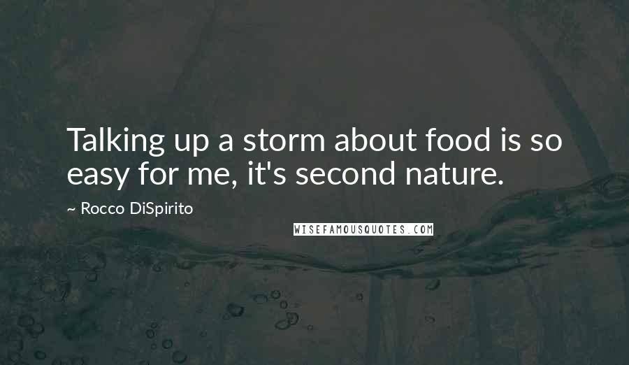 Rocco DiSpirito Quotes: Talking up a storm about food is so easy for me, it's second nature.