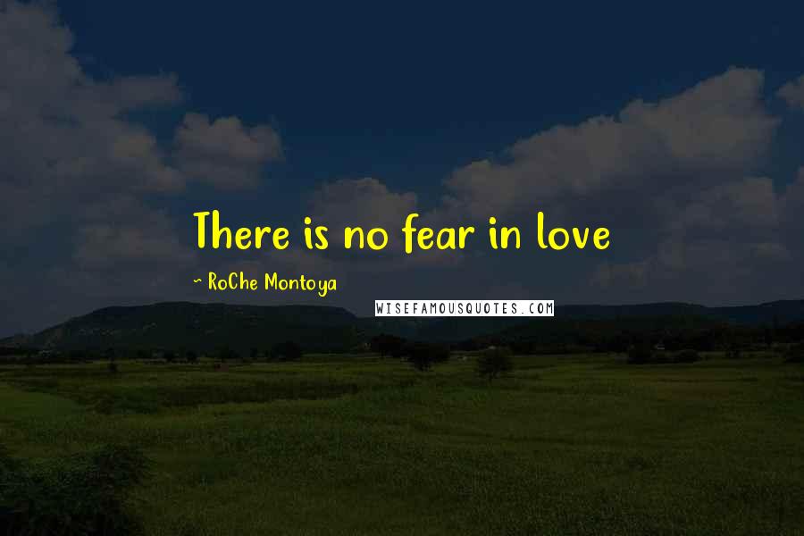 RoChe Montoya Quotes: There is no fear in love