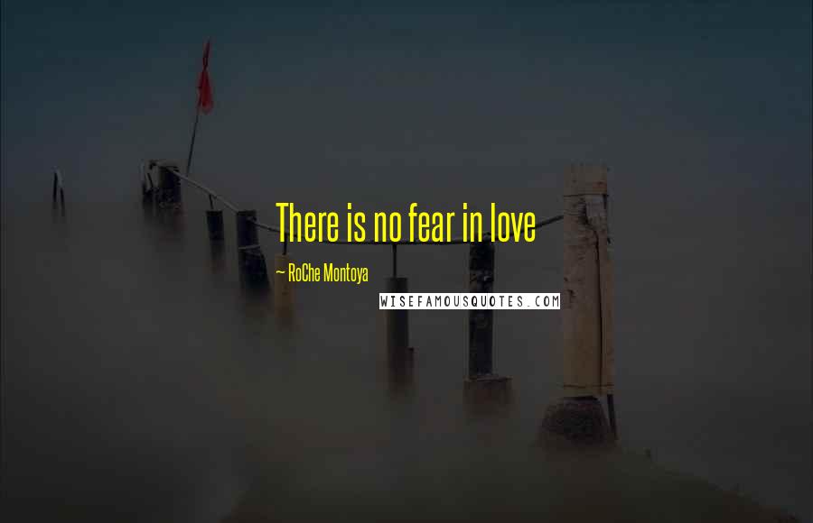 RoChe Montoya Quotes: There is no fear in love