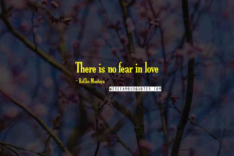 RoChe Montoya Quotes: There is no fear in love