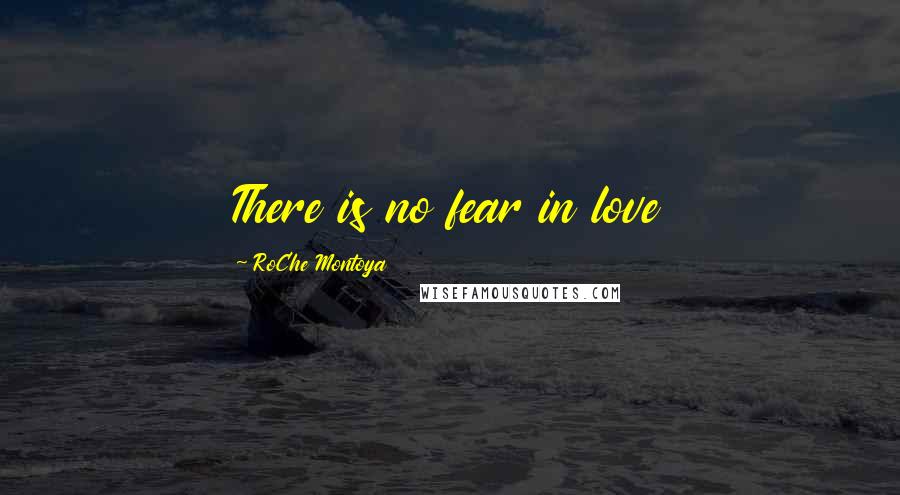 RoChe Montoya Quotes: There is no fear in love