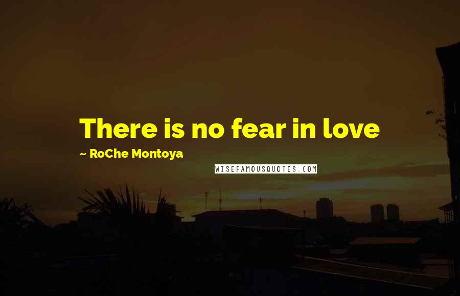 RoChe Montoya Quotes: There is no fear in love