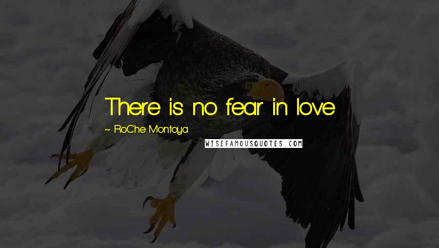 RoChe Montoya Quotes: There is no fear in love